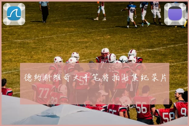 德约科维奇大手笔将拍七集纪录片