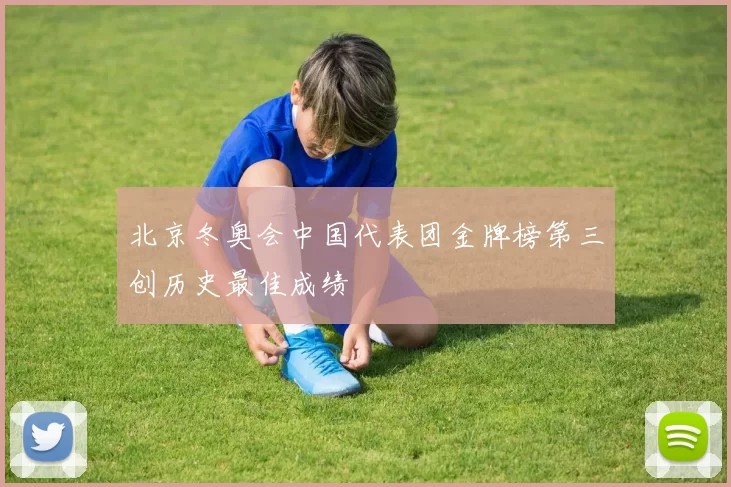 北京冬奥会中国代表团金牌榜第三创历史最佳成绩