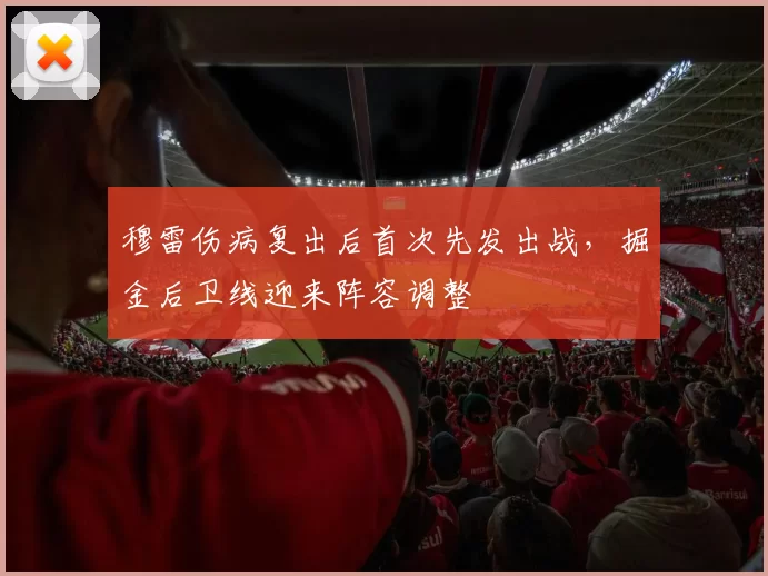 穆雷伤病复出后首次先发出战，掘金后卫线迎来阵容调整