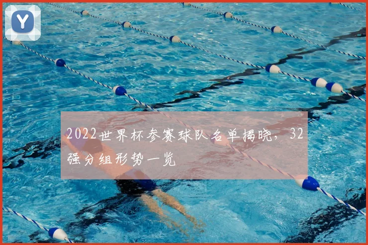 2022世界杯参赛球队名单揭晓,32强分组形势一览