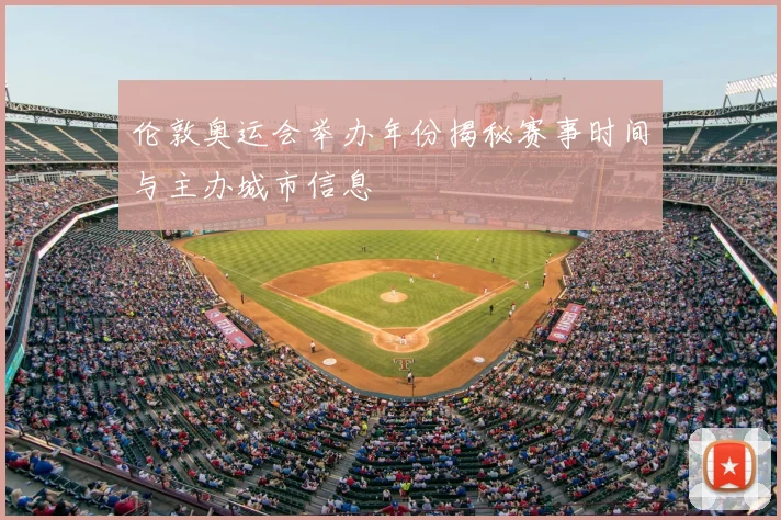 伦敦奥运会举办年份揭秘赛事时间与主办城市信息