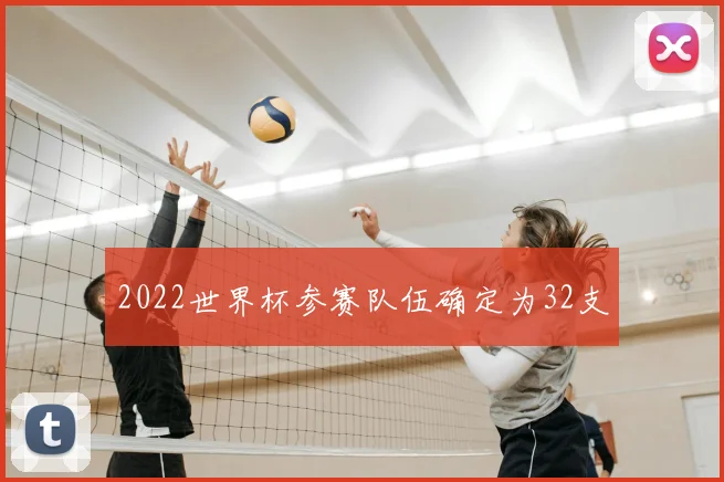 2022世界杯参赛队伍确定为32支
