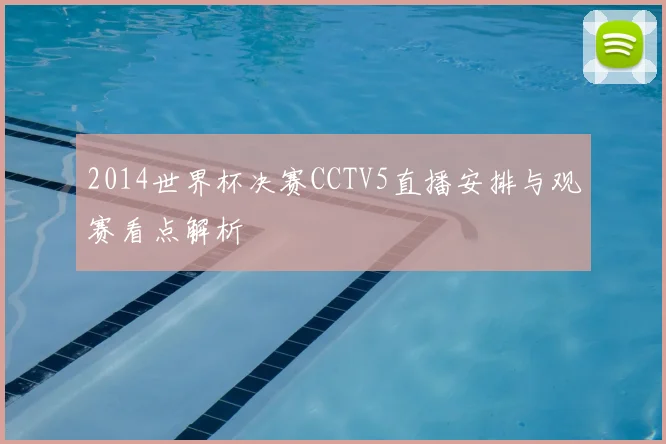 2014世界杯决赛CCTV5直播安排与观赛看点解析