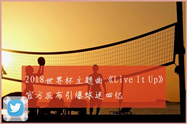 2018世界杯主题曲《Live It Up》官方发布引爆球迷回忆