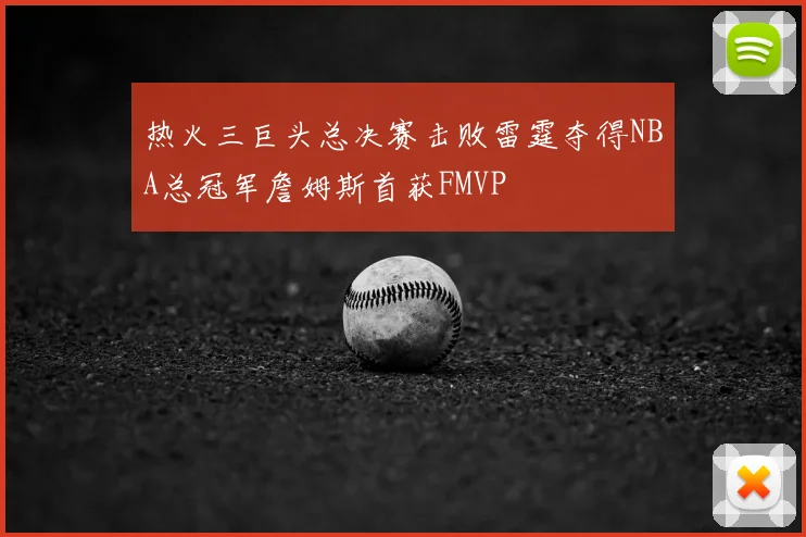 热火三巨头总决赛击败雷霆夺得NBA总冠军詹姆斯首获FMVP