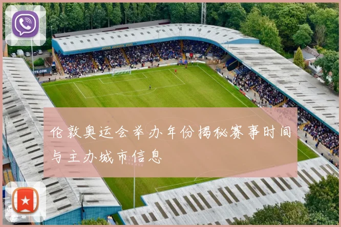伦敦奥运会举办年份揭秘赛事时间与主办城市信息