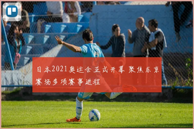 日本2021奥运会正式开幕 聚焦东京赛场多项赛事进程