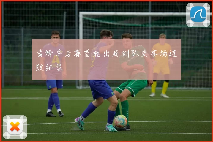 黄蜂季后赛首轮出局创队史客场连败纪录