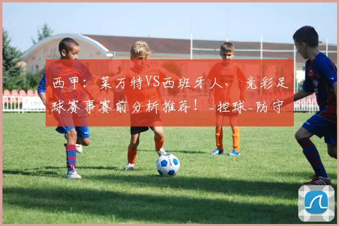 西甲：莱万特VS西班牙人， 竞彩足球赛事赛前分析推荐！_控球_防守_客场